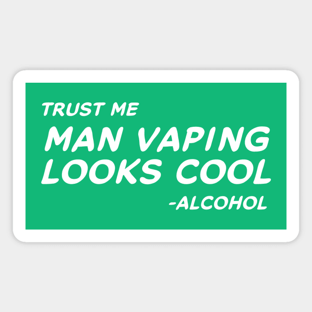 Trust Me Man Vaping Looks Cool - Alcohol #2 Magnet by MrTeddy